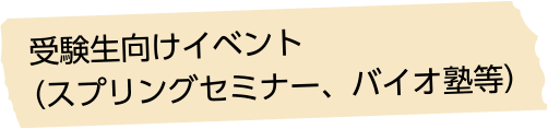 受験生向けイベント（スプリングセミナー、バイオ塾等）